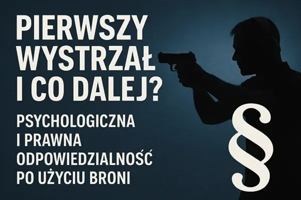 Pierwszy wystrzał i co dalej? Prawna i psychologiczna odpowiedzialność po użyciu broni.